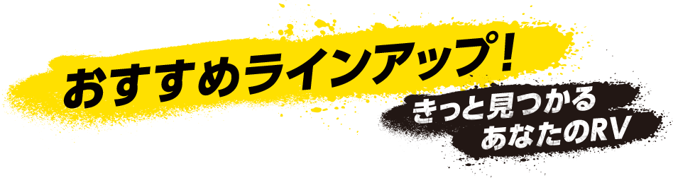 おすすめラインアップ！きっと見つかるあなたのRV